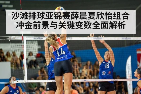 沙滩排球亚锦赛薛晨夏欣怡组合冲金前景与关键变数全面解析